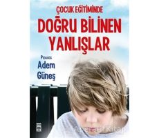 Çocuk Eğitiminde Doğru Bilinen Yanlışlar - Adem Güneş - Timaş Yayınları