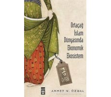 Ortaçağ İslam Dünyasında Ekonomik Ekosistem - Ahmet N. Özdal - Timaş Yayınları