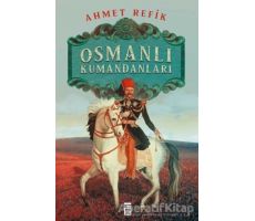 Osmanlı Kumandanları - Ahmed Refik - Timaş Yayınları