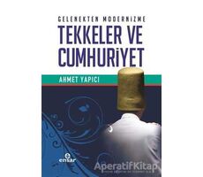 Gelenekten Modernizme Tekkeler ve Cumhuriyet - Ahmet Yapıcı - Ensar Neşriyat