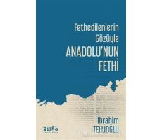 Fethedilenlerin Gözüyle Anadolu’nun Fethi - İbrahim Tellioğlu - Bilge Kültür Sanat