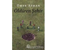 Öldüren Şehir - Ömer Ayhan - İletişim Yayınevi