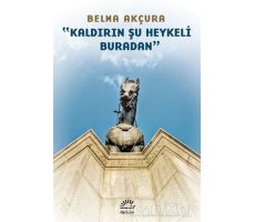 Kaldırın Şu Heykeli Buradan - Belma Akçura - İletişim Yayınevi
