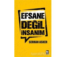 Efsane Değil İnsanım - Serhan Asker - Bilgi Yayınevi