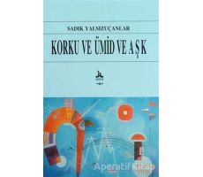 Korku ve Ümid ve Aşk - Sadık Yalsızuçanlar - Akçağ Yayınları