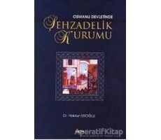 Osmanlı Devleti’nde Şehzadelik Kurumu - Haldun Eroğlu - Akçağ Yayınları