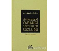 Türkçedeki Yabancı Sözcükler Sözlüğü - Ali Püsküllüoğlu - Arkadaş Yayınları