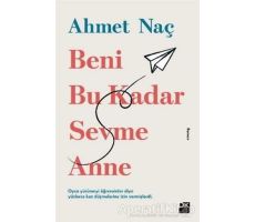 Beni Bu Kadar Sevme Anne - Ahmet Naç - Doğan Kitap