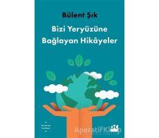 Bizi Yeryüzüne Bağlayan Hikayeler - Bülent Şık - Doğan Kitap