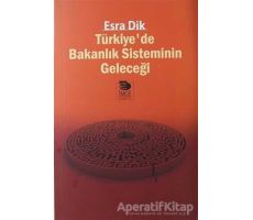 Türkiye’de Bakanlık Sisteminin Geleceği - Esra Dik - İmge Kitabevi Yayınları