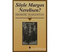 Söyle Margos Nerelisen? - Mıgırdiç Margosyan - Aras Yayıncılık