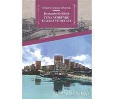 Dersaadet’in Kileri Tuna Nehrinde Ticaret ve Devlet - Gökçen Coşkun Albayrak - Dergah Yayınları