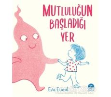 Mutluluğun Başladığı Yer - Eva Eland - Martı Çocuk Yayınları
