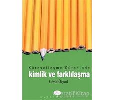 Küreselleşme Sürecinde Kimlik ve Farklılaşma - Cevat Özyurt - Açılım Kitap