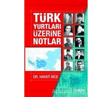 Türk Yurtları Üzerine Notlar - Hayati Bice - Akçağ Yayınları