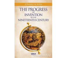 The Progress Of Invention In The Nineteenth Century - Edward W. Byrn - Gece Kitaplığı