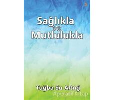 Sağlıkla ve Mutlulukla - Tuğba Su Altuğ - Cinius Yayınları