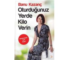 Oturduğunuz Yerde Kilo Verin - Banu Kazanç - Cinius Yayınları