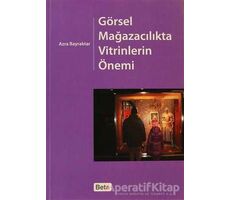 Görsel Mağazacılıkta Vitrinlerin Önemi - Azra Bayraktar - Beta Yayınevi