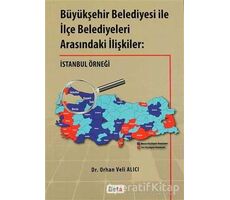 Büyükşehir Belediyesi ile İlçe Belediyeleri Arasındaki İlişkiler - Orhan Veli Alıcı - Beta Yayınevi