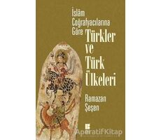 İslam Coğrafyacılarına Göre Türkler ve Türk Ülkeleri - Ramazan Şeşen - Bilge Kültür Sanat