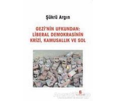 Gezinin Ufkundan: Liberal Demokrasinin Krizi, Kamusallık ve Sol - Şükrü Argın - Agora Kitaplığı