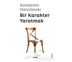 Bir Karakter Yaratmak - Konstantin Stanislavski - Alfa Yayınları