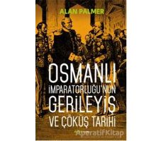 Osmanlı İmparatorluğunun Gerileyiş ve Çöküş Tarihi  - Alan Palmer - Alfa Yayınları
