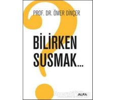 Bilirken Susmak - Ömer Dinçer - Alfa Yayınları