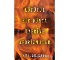 Kötücül Bir Dünya Üzerine Aforizmalar - Müslüm Kaya - Cinius Yayınları