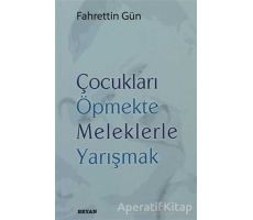 Çocukları Öpmekte Meleklerle Yarışmak - Fahrettin Gün - Beyan Yayınları