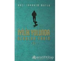 İyilik Yolunda Uzaklar Yakın - 1 - Hacı İbrahim Mutlu - Fecr Yayınları