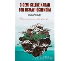 O Gemi Gelene Kadar Ben Uçmayı Öğrendim - Murat Gülen - İndigo Kitap
