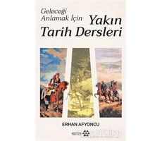 Geleceği Anlamak İçin Yakın Tarih Dersleri - Erhan Afyoncu - Yeditepe Yayınevi