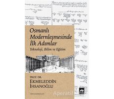 Osmanlı Modernleşmesinde İlk Adımlar - Ekmeleddin İhsanoğlu - Ötüken Neşriyat