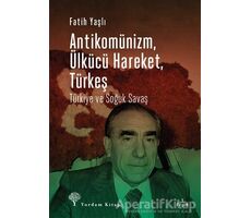 Antikomünizm Ülkücü Hareket Türkeş - Fatih Yaşlı - Yordam Kitap