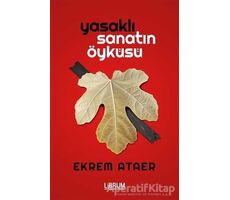 Yasaklı Sanatın Öyküsü - Ekrem Ataer - Librum Kitap