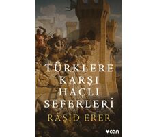 Türklere Karşı Haçlı Seferleri - Raşid Erer - Can Yayınları
