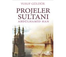 Projeler Sultanı Abdülhamid Han - Yusuf Güldür - Hayat Yayınları
