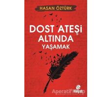 Dost Ateşi Altında Yaşamak - Hasan Öztürk - Hayat Yayınları