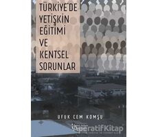 Türkiyede Yetişkin Eğitimi ve Kentsel Sorunlar - Ufuk Cem Komşu - İkinci Adam Yayınları
