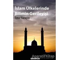 İslam Ülkelerinde Bilimin Gerileyişi - Timur Karaçay - Abaküs Kitap