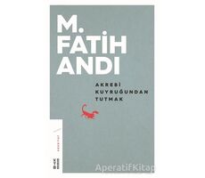 Akrebi Kuyruğundan Tutmak - M. Fatih Andı - Ketebe Yayınları