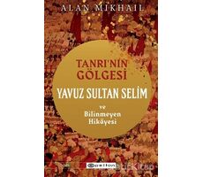 Tanrı’nın Gölgesi Yavuz Sultan Selim ve Bilinmeyen Hikayesi - Alan Mikhail - Epsilon Yayınevi