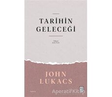 Tarihin Geleceği - John Lukacs - Ketebe Yayınları