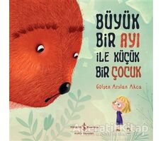 Büyük Bir Ayı İle Küçük Bir Çocuk - Gülşen Arslan Akca - İş Bankası Kültür Yayınları