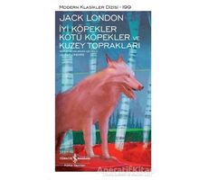 İyi Köpekler Kötü Köpekler ve Kuzey Toprakları - Jack London - İş Bankası Kültür Yayınları