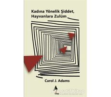 Kadına Yönelik Şiddet, Hayvanlara Zulüm - Carol J. Adams - A7 Kitap