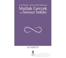 Mutlak Gerçek ve Sonsuz İmkan - Ali Sebetci - İnsan Yayınları