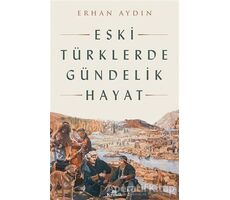 Eski Türklerde Gündelik Hayat - Erhan Aydın - Kronik Kitap